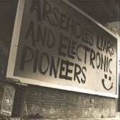 ARSEHOLES, LIARS and ELECTRONIC PIONEERS