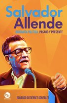 Salvador Allende: Biografía política.Pasado y presente