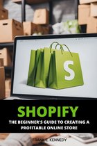 Shopify: The Beginners Guide to Creating a Profitable Online Store