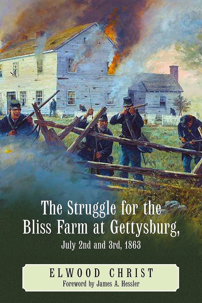 The Struggle for the Bliss Farm at Gettysburg, July 2nd and 3rd, 1863 - Elwood Christ