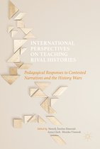 International Perspectives on Teaching Rival Histories: Pedagogical Responses to Contested Narratives and the History Wars