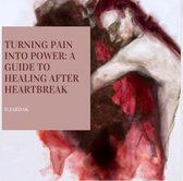 Turning Pain into Power: ’’ A Guide to Healing After Heartbreak"