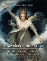 A Revolution on Canvas - The Rise of Women Artists in Britain and France, 1760-1830