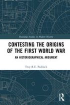 Routledge Studies in Modern History - Contesting the Origins of the First World War