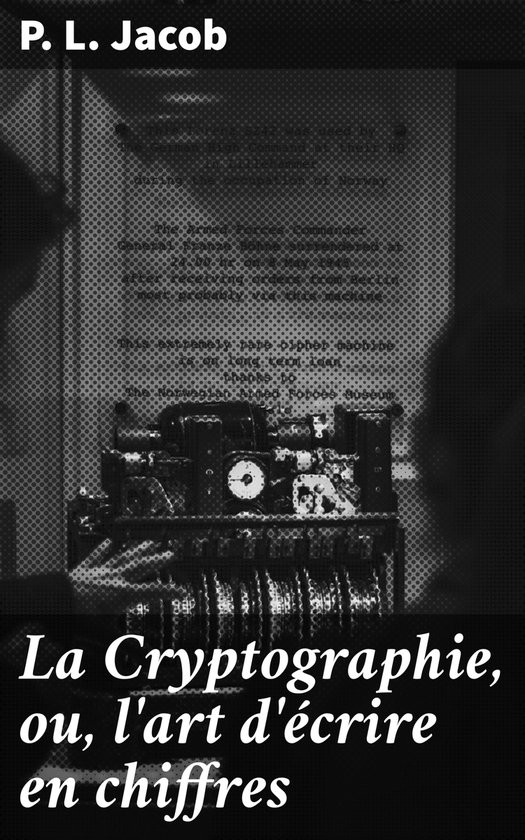 La Cryptographie, ou, l'art d'écrire en chiffres - cover