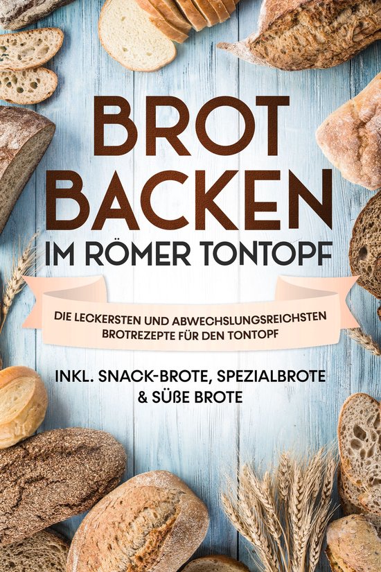 Brot backen im Römer Tontopf: Die leckersten und abwechslun ... - cover