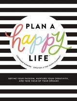 Plan a Happy Life Define Your Passion, Nurture Your Creativity, and Take Hold of Your Dreams