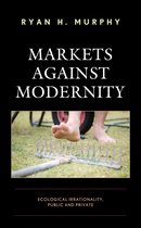 Capitalist Thought: Studies in Philosophy, Politics, and Economics- Markets against Modernity