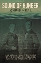 Sound of Hunger: One German Family's Chronicle of the Chivalry, Politics, Lies, Murder and Aftermath of War