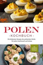 Polen Kochbuch: Die leckersten Rezepte der polnischen Küche für jeden Geschmack und Anlass inkl. Fingerfood, Desserts & Getränken