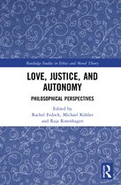 Routledge Studies in Ethics and Moral Theory- Love, Justice, and Autonomy
