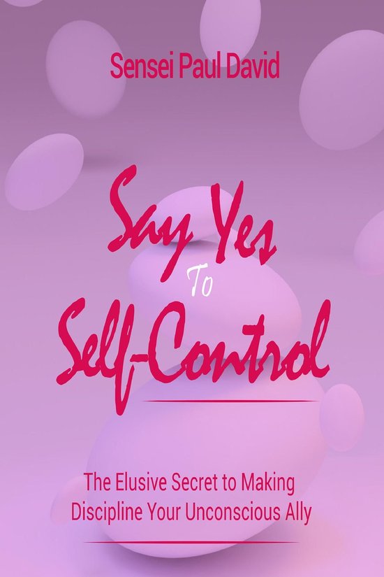 Sensei Self Development Mental Health Books Series - Say Yes to Self Control - The Elusive Secret to Making Discipline Your Unconscious Ally
