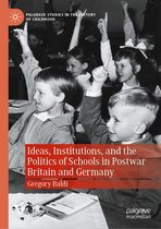 Palgrave Studies in the History of Childhood - Ideas, Institutions, and the Politics of Schools in Postwar Britain and Germany