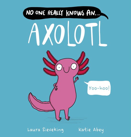 No One Really Knows An Axolotl, Laura Sieveking 9780702337666 Boeken bol