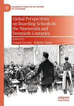Palgrave Studies in the History of Childhood - Global Perspectives on Boarding Schools in the Nineteenth and Twentieth Centuries