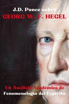 Idealismo 1 - .D. Ponce sobre Georg W. F. Hegel: Un Análisis Académico de Fenomenología del Espíritu