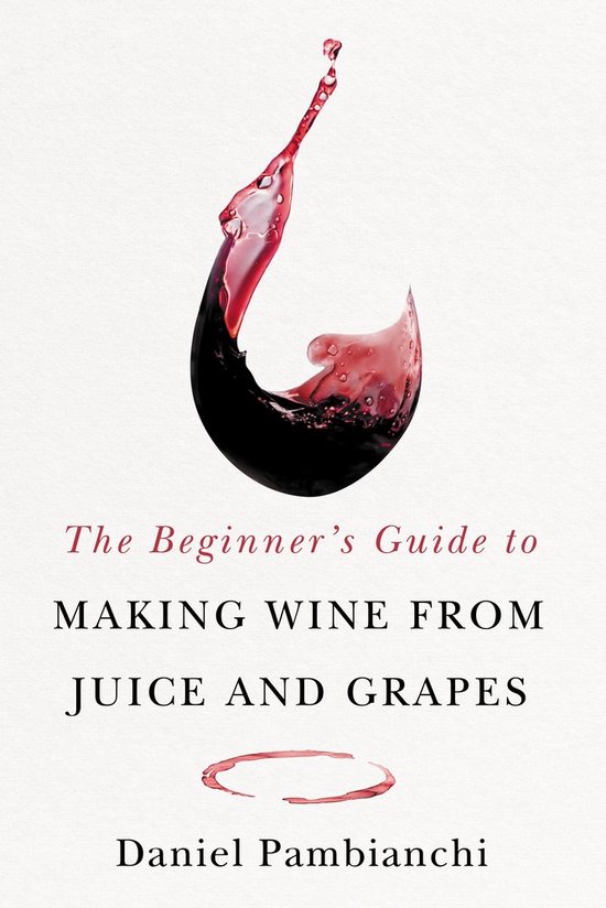 The Beginner's Guide to Making Wine From Juice and Grapes - cover