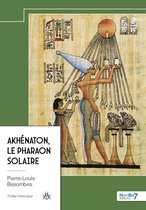 Akhénaton, le Pharaon Solaire