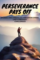 Perseverance Pays Off: Stories and Strategies for Overcoming Life's Greatest Challenges