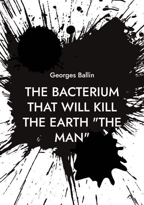 The Bacterium that will kill the Earth "the Man" - cover