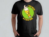 You Need A Cold One - T Shirt - Bière - drôle - HoppyHour - BeerMeNow - BrewsCruise - CraftyBeer - Proostpret - BiermeNu - Tournée de la bière - Fête de la bière