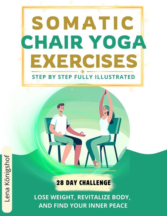 HOME FITNESS 2 - Somatic Chair Yoga Exercises: Step by Step Fully Illustrated - Lose Weight, Revitalize Body, and Find Your Inner Peace - The 28-Day Challenge