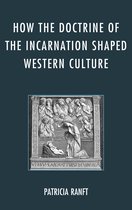 How the Doctrine of the Incarnation Shaped Western Culture