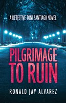 A Detective Toni Santiago Novel 1 - Pilgrimage to Ruin