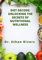 Diet Decode: Unlocking the Secrets of Nutritional Wellness