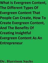 What Is Evergreen Content, The Different Types Of Evergreen Content That People Can Create, How To Create Evergreen Content, And The Benefits Of Creating Insightful Evergreen Content As An Entrepreneur