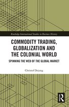 Routledge International Studies in Business History- Commodity Trading, Globalization and the Colonial World