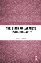 Routledge Studies in the Early History of Asia-The Birth of Japanese Historiography