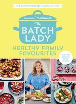 The Batch Lady Healthy Family Favourites The new cookbook from the Sunday Times bestselling author, featuring 100 delicious, easy recipes, perfect  fresh batch meals that feed the whole family