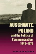 Polish and Polish-American Studies Series - Auschwitz, Poland, and the Politics of Commemoration, 1945–1979