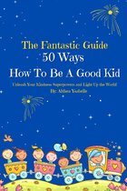 The Fantastic Guide. 50 Ways How To Become A good Kid