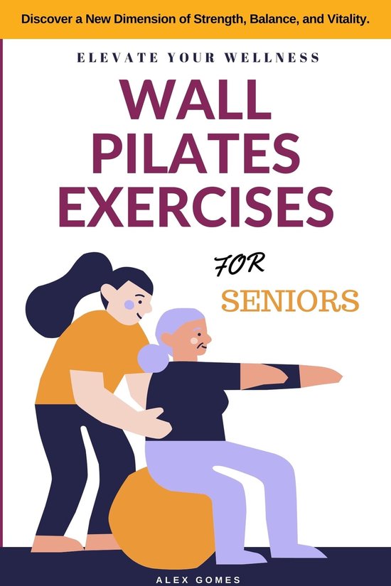 Elevate Your Wellness WALL PILATES EXERCISES FOR SENIORS (ebook), Alex