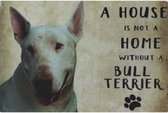 Metalen wandbord Hond Honden Dog - A House Is Not A Home Without a Bull Terriër - 20 x 30 cm