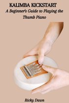 KALIMBA KICKSTART: A Beginner's Guide to Playing the Thumb Piano