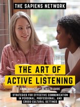 The Art Of Active Listening - Strategies For Effective Communication In Personal, Professional, And Cross-Cultural Settings