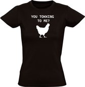 You tokking to me? Dames T-shirt - kip - versieren - vrouwen - chick - flirten - praten - fixen - verliefd - grap - humor - grappig