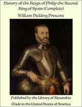 History of the Reign of Philip the Second, King of Spain (Complete)