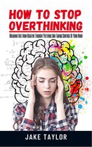 HOW TO STOP OVERTHINKING