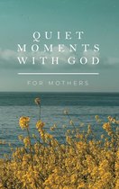 Quiet Moments with God - Quiet Moments with God for Mothers