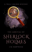 Truly Holmes Mysteries 1 - The Arrival of Sherlock Holmes