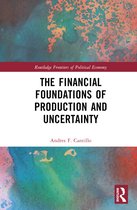 Routledge Frontiers of Political Economy-The Financial Foundations of Production and Uncertainty