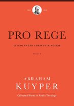 Abraham Kuyper Collected Works in Public Theology - Pro Rege (Volume 3)