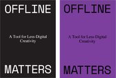 Offline Matters: The Less-Digital Guide to Creative Work by