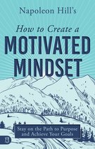 Official Publication of the Napoleon Hill Foundation - Napoleon Hill's How to Create a Motivated Mindset