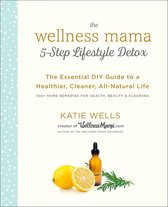 Wellness Mama 5Step Lifestyle Detox The Essential Guide to a Healthier, Cleaner, AllNatural Life