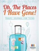 Oh, The Places I Have Gone! Travel Journal for Teens